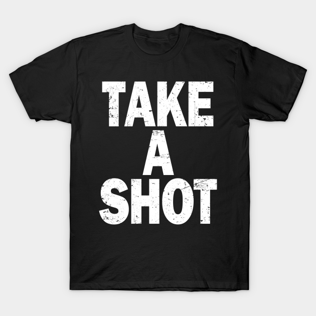 TAKE A SHOT - Covid 19 Vaccine - T-Shirt | TeePublic